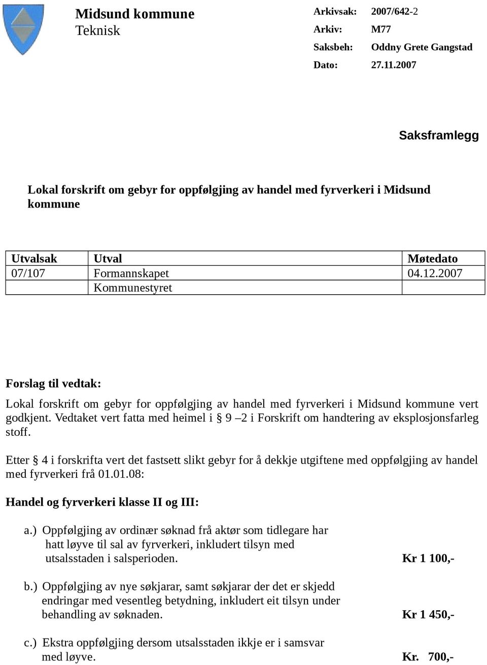 2007 Kommunestyret Forslag til vedtak: Lokal forskrift om gebyr for oppfølgjing av handel med fyrverkeri i Midsund kommune vert godkjent.