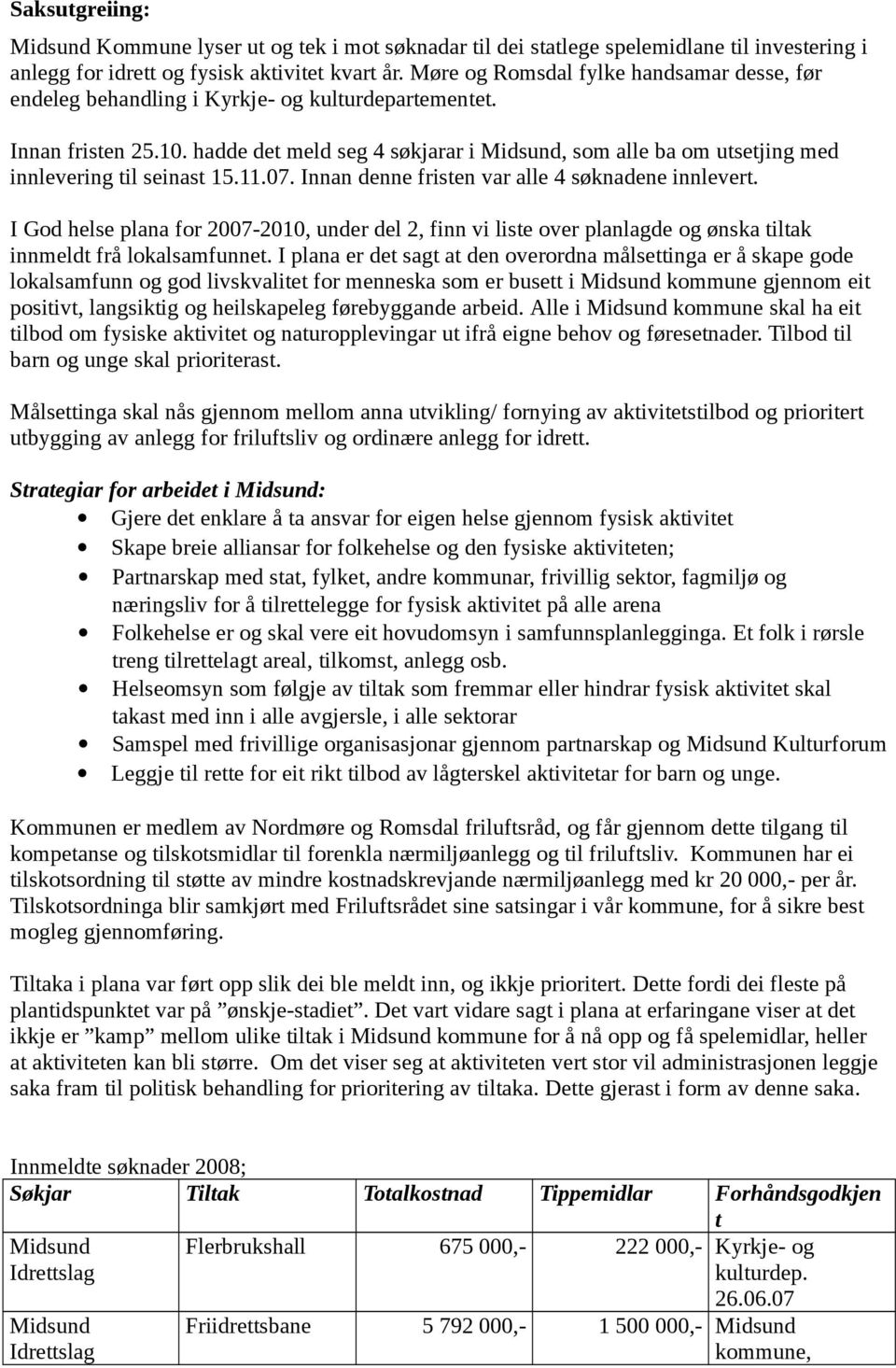 hadde det meld seg 4 søkjarar i Midsund, som alle ba om utsetjing med innlevering til seinast 15.11.07. Innan denne fristen var alle 4 søknadene innlevert.