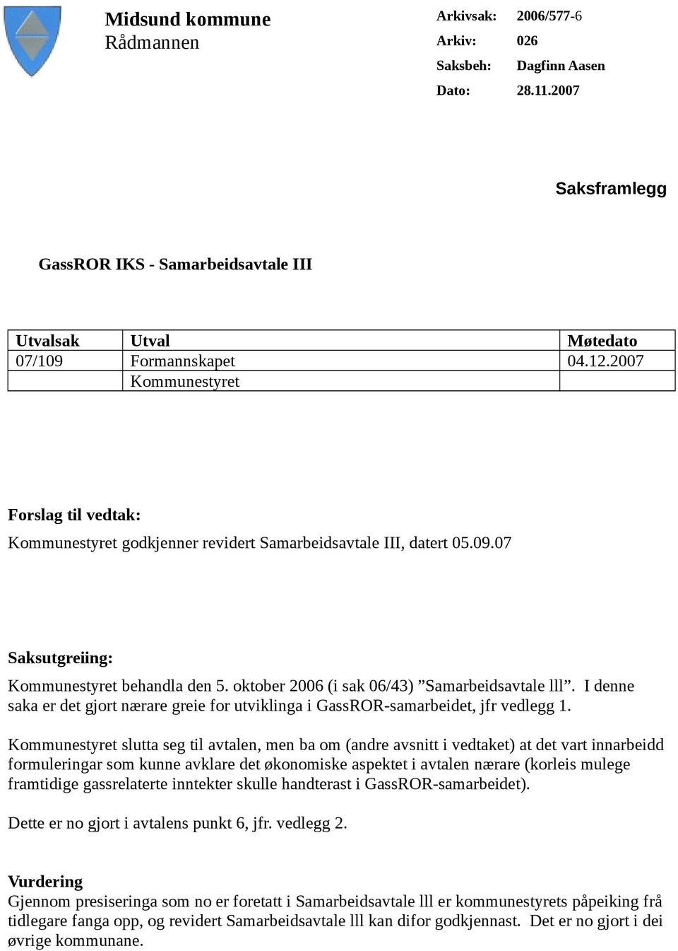 oktober 2006 (i sak 06/43) Samarbeidsavtale lll. I denne saka er det gjort nærare greie for utviklinga i GassROR-samarbeidet, jfr vedlegg 1.