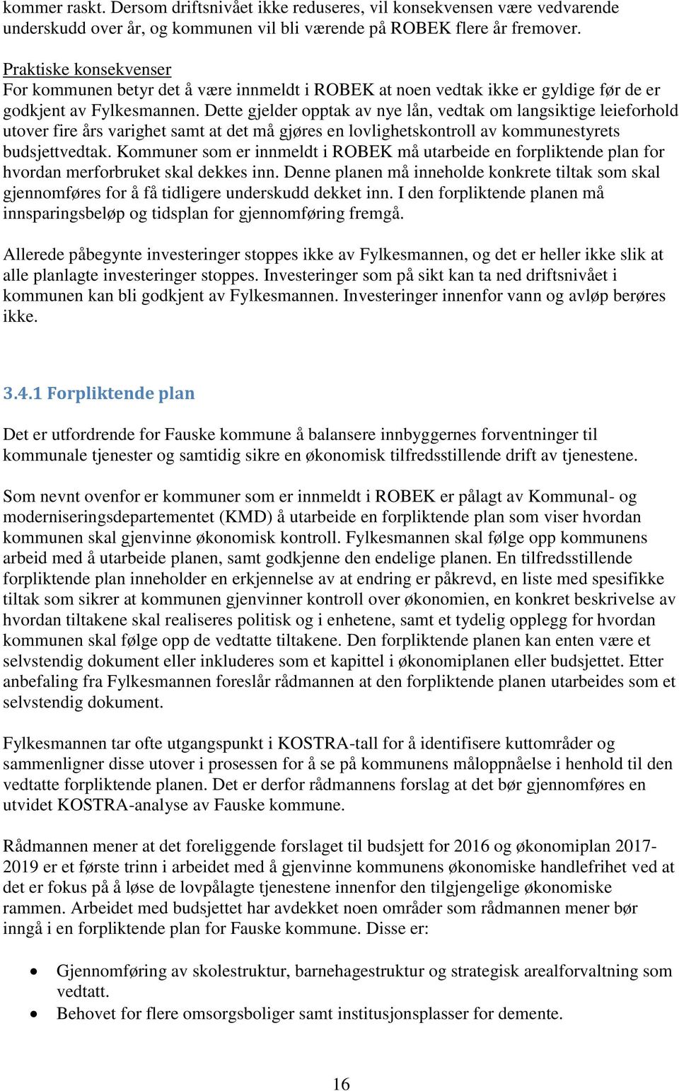 Dette gjelder opptak av nye lån, vedtak om langsiktige leieforhold utover fire års varighet samt at det må gjøres en lovlighetskontroll av kommunestyrets budsjettvedtak.