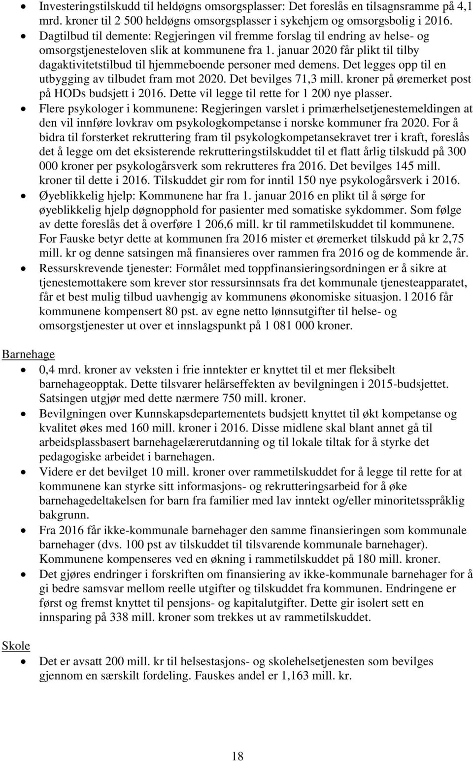 januar 2020 får plikt til tilby dagaktivitetstilbud til hjemmeboende personer med demens. Det legges opp til en utbygging av tilbudet fram mot 2020. Det bevilges 71,3 mill.