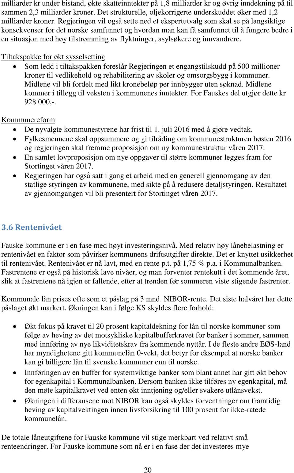 Regjeringen vil også sette ned et ekspertutvalg som skal se på langsiktige konsekvenser for det norske samfunnet og hvordan man kan få samfunnet til å fungere bedre i en situasjon med høy