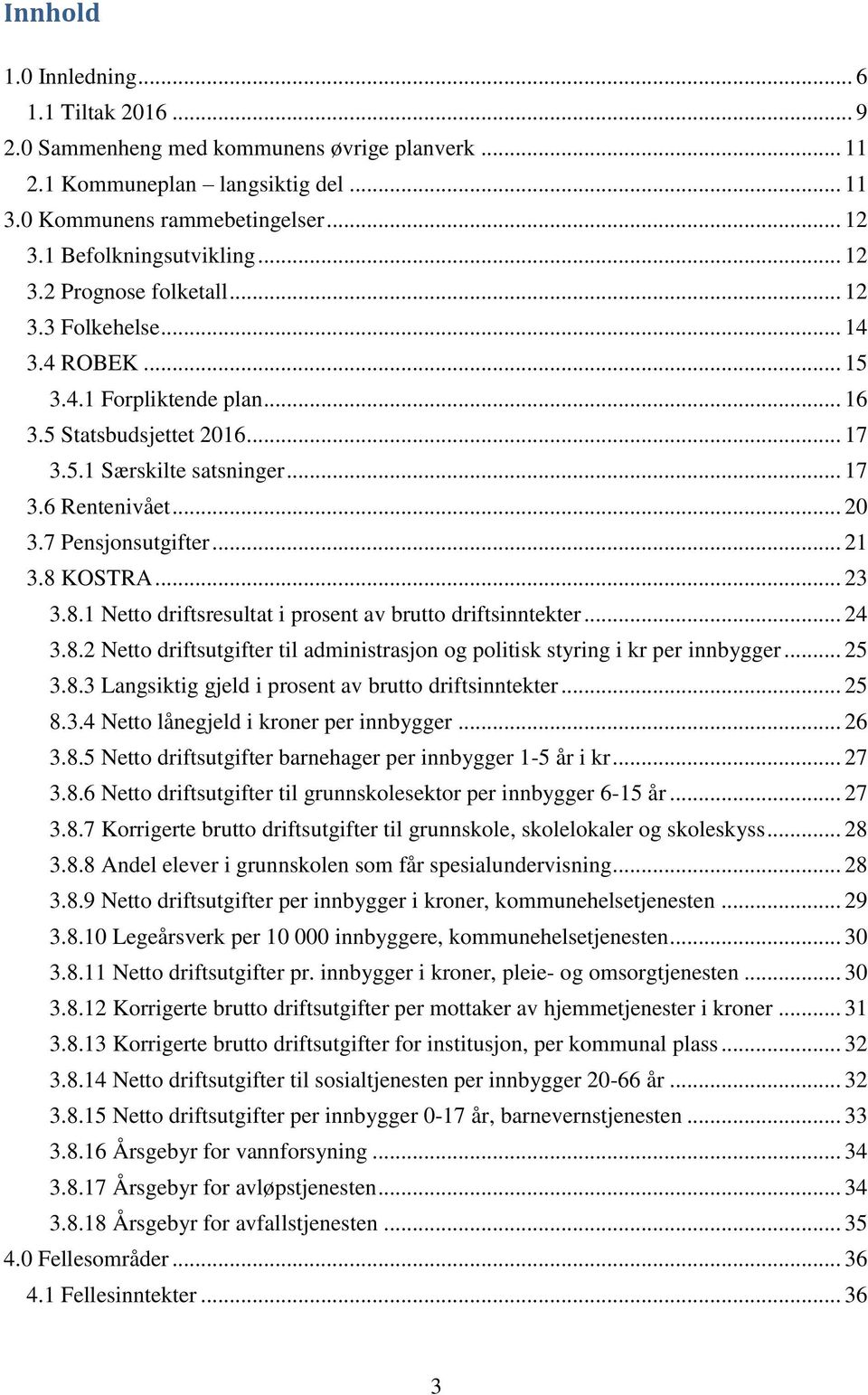 7 Pensjonsutgifter... 21 3.8 KOSTRA... 23 3.8.1 Netto driftsresultat i prosent av brutto driftsinntekter... 24 3.8.2 Netto driftsutgifter til administrasjon og politisk styring i kr per innbygger.