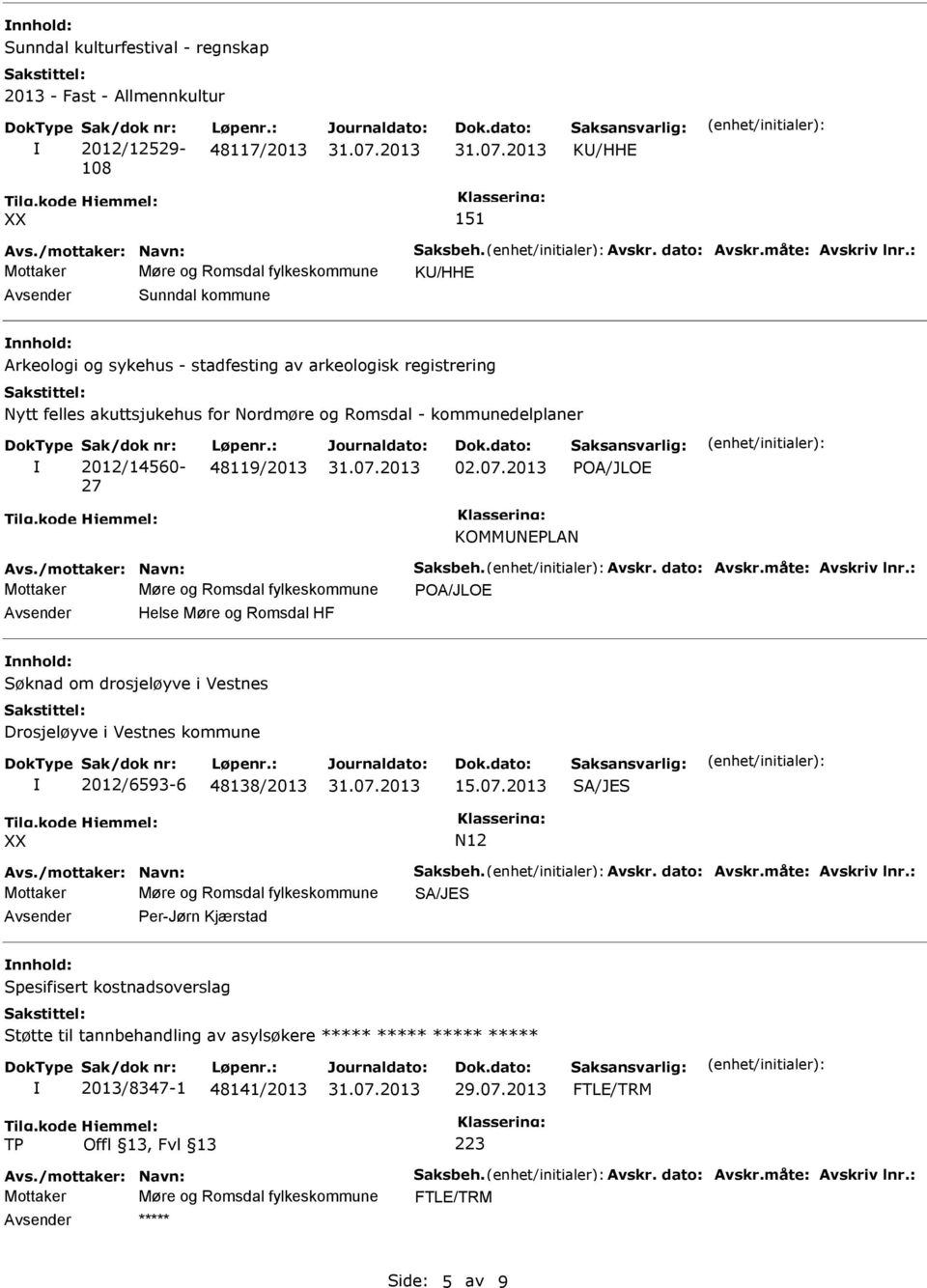 2013 POA/JLOE KOMMNEPLAN Mottaker Møre og Romsdal fylkeskommune POA/JLOE Helse Møre og Romsdal HF Søknad om drosjeløyve i Vestnes Drosjeløyve i Vestnes kommune 2012/6593-6 48138/2013 15.07.