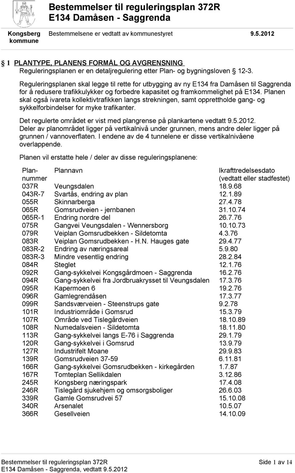 Reguleringsplanen skal legge til rette for utbygging av ny E134 fra Damåsen til Saggrenda for å redusere trafikkulykker og forbedre kapasitet og framkommelighet på E134.