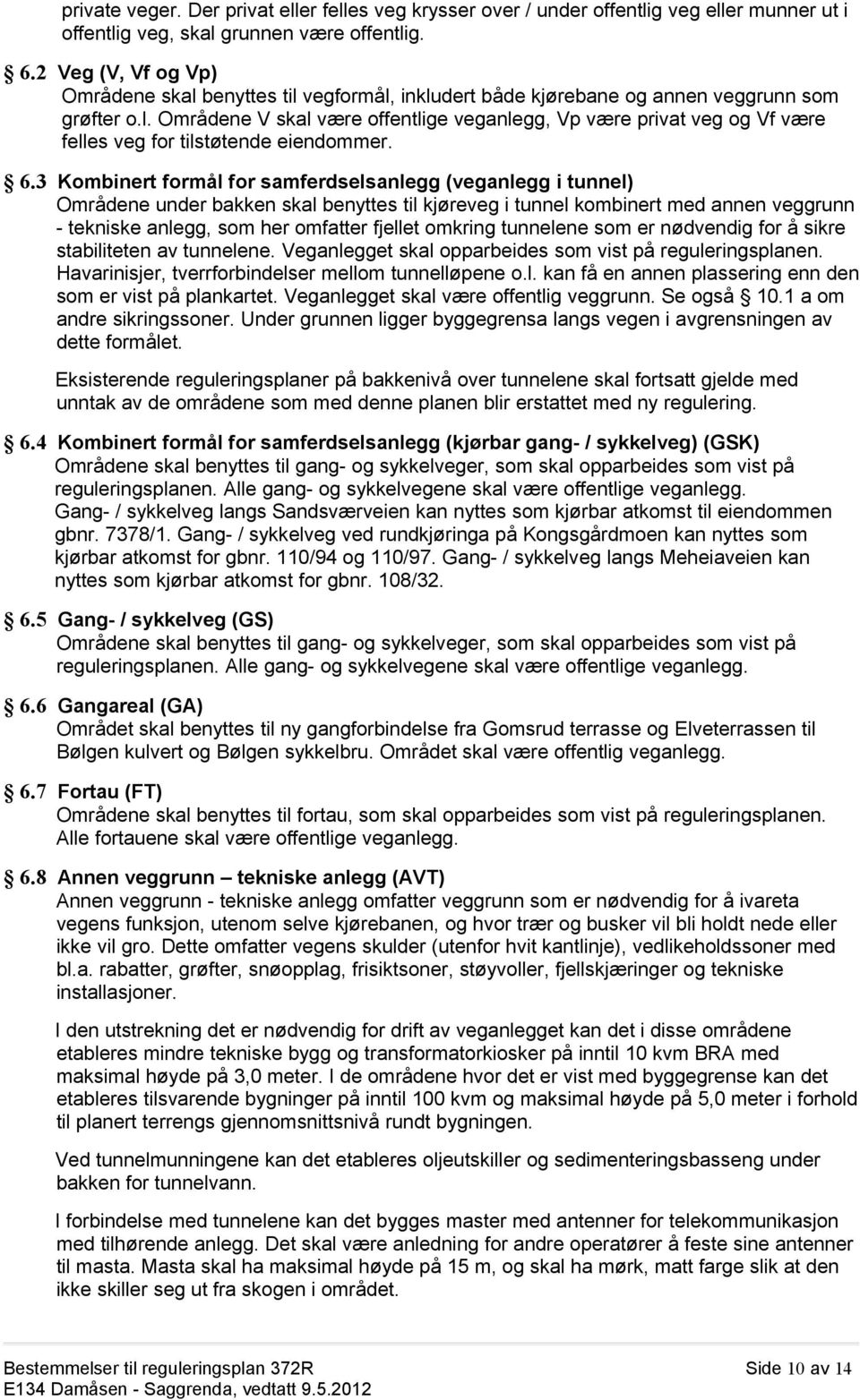 6.3 Kombinert formål for samferdselsanlegg (veganlegg i tunnel) Områdene under bakken skal benyttes til kjøreveg i tunnel kombinert med annen veggrunn - tekniske anlegg, som her omfatter fjellet