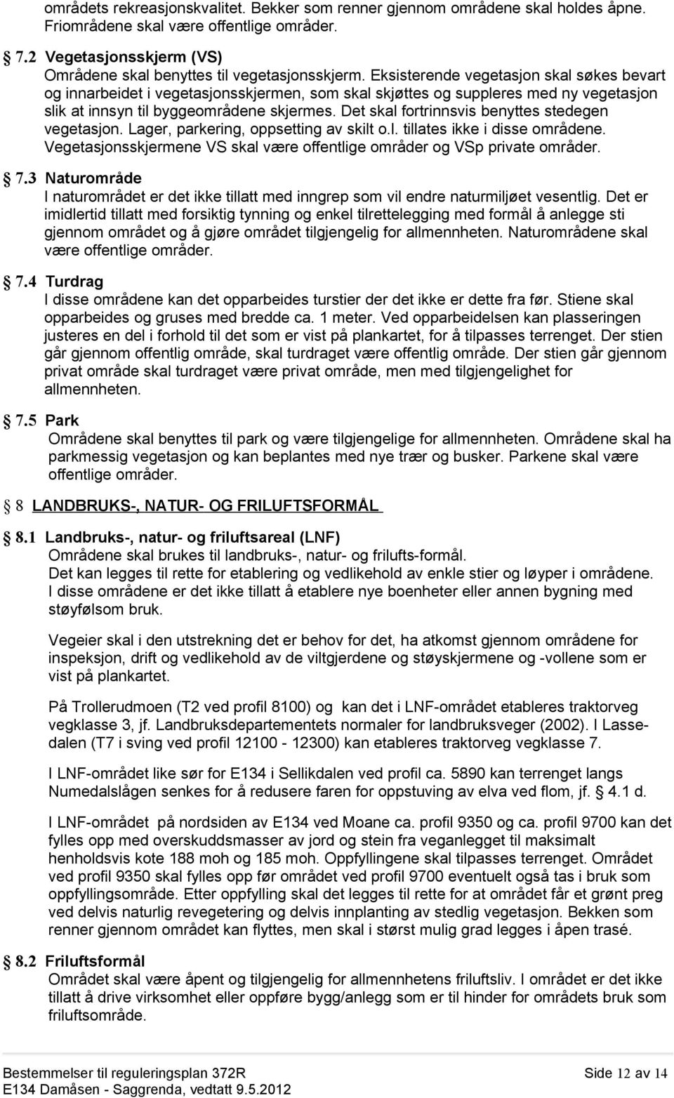 Det skal fortrinnsvis benyttes stedegen vegetasjon. Lager, parkering, oppsetting av skilt o.l. tillates ikke i disse områdene.