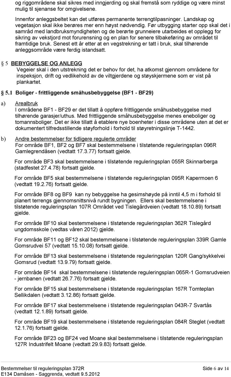 Før utbygging starter opp skal det i samråd med landbruksmyndigheten og de berørte grunneiere utarbeides et opplegg for sikring av vekstjord mot forurensning og en plan for senere tilbakeføring av