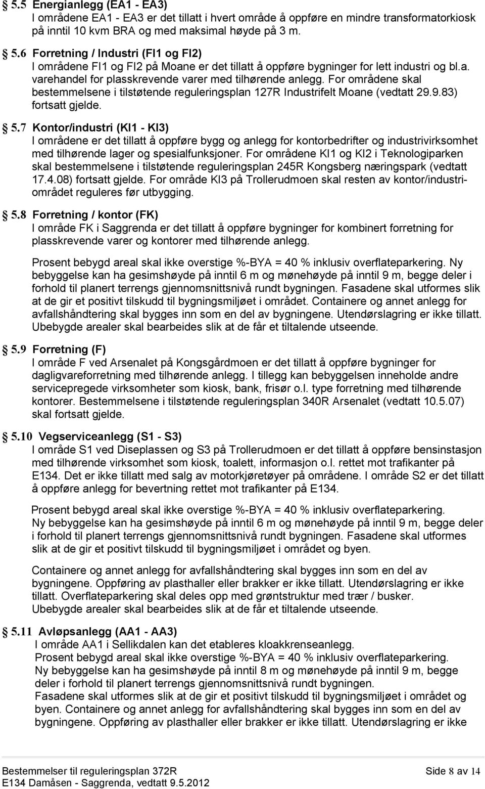 For områdene skal bestemmelsene i tilstøtende reguleringsplan 127R Industrifelt Moane (vedtatt 29.9.83) fortsatt gjelde. 5.