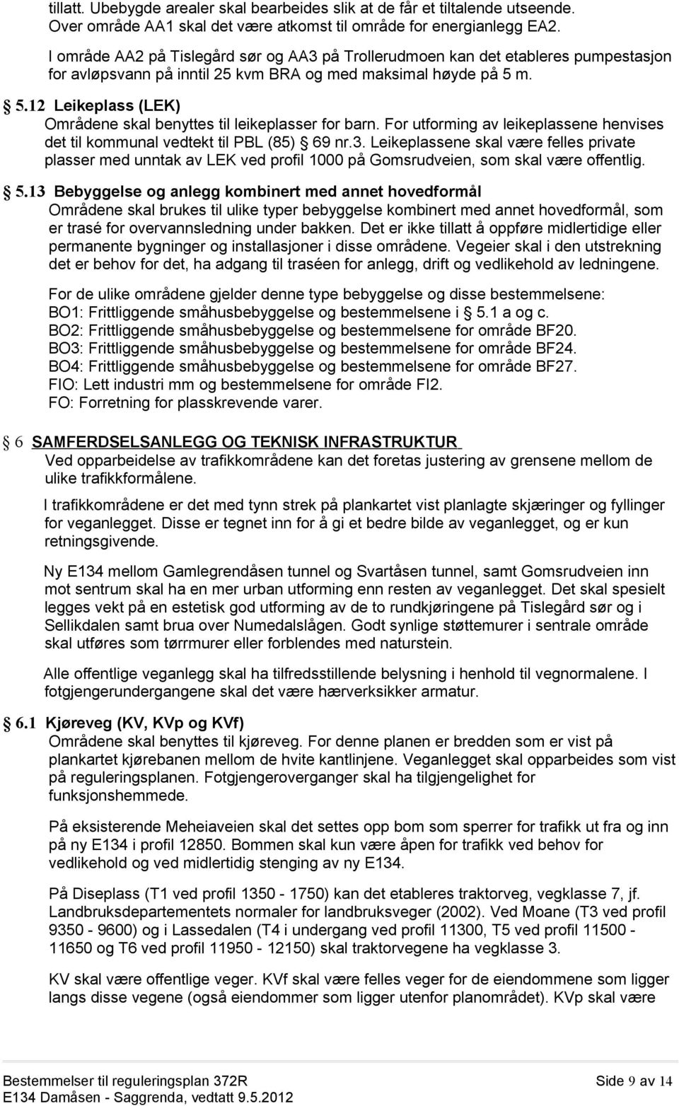 m. 5.12 Leikeplass (LEK) Områdene skal benyttes til leikeplasser for barn. For utforming av leikeplassene henvises det til kommunal vedtekt til PBL (85) 69 nr.3.