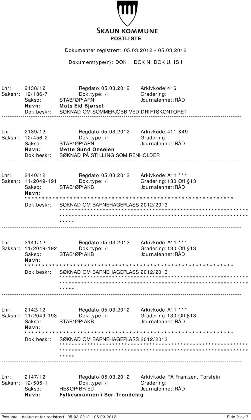 type: /I Gradering:130 Ofl 13 Saksb: STAB/ØP/AKB Journalenhet:RÅD SØKNAD OM BARNEHAGEPLASS 2012/2013 Lnr: 2141/12 Regdato:05.03.2012 Arkivkode:A11 *** Saksnr: 11/2049-192 Dok.