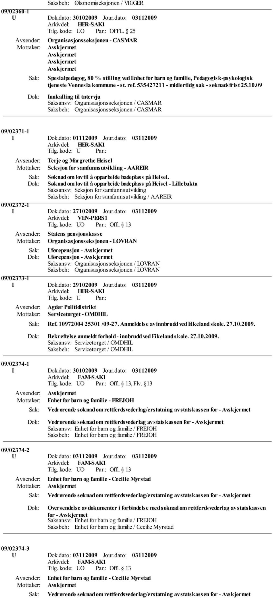 535427211 - midlertidg sak - søknadsfrist 25.10.09 Innkalling til tntervju Saksansv: Organisasjonsseksjonen / CASMAR Saksbeh: Organisasjonsseksjonen / CASMAR 09/02371-1 I Dok.dato: 01112009 Jour.