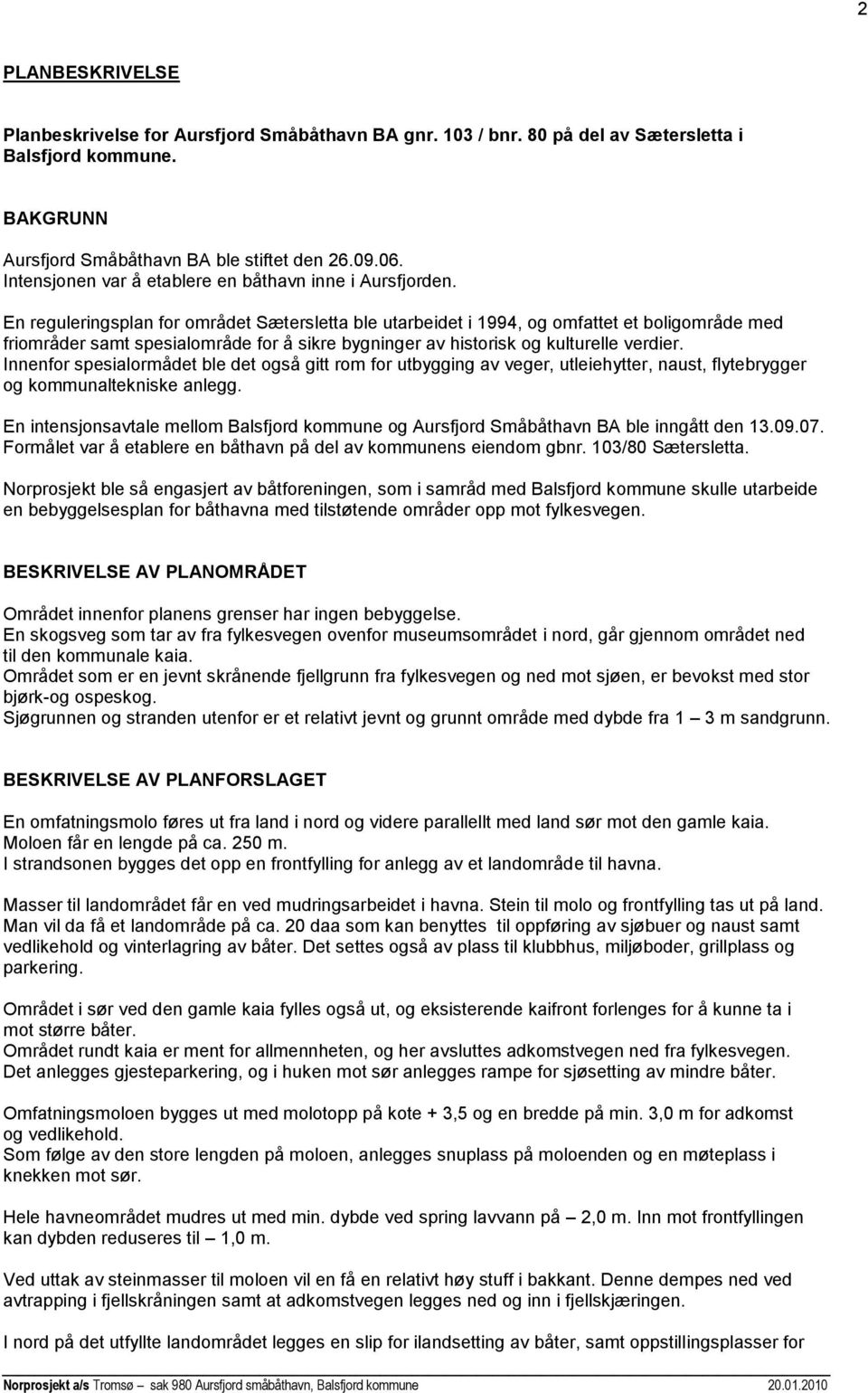 En reguleringsplan for området Sætersletta ble utarbeidet i 1994, og omfattet et boligområde med friområder samt spesialområde for å sikre bygninger av historisk og kulturelle verdier.