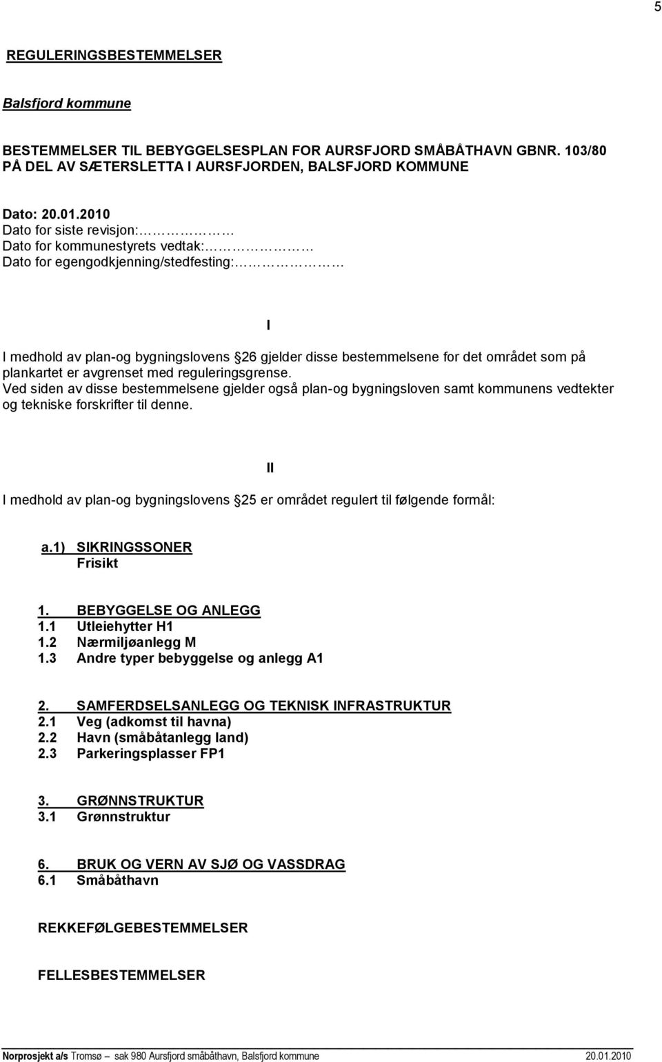 plankartet er avgrenset med reguleringsgrense. Ved siden av disse bestemmelsene gjelder også plan-og bygningsloven samt kommunens vedtekter og tekniske forskrifter til denne.