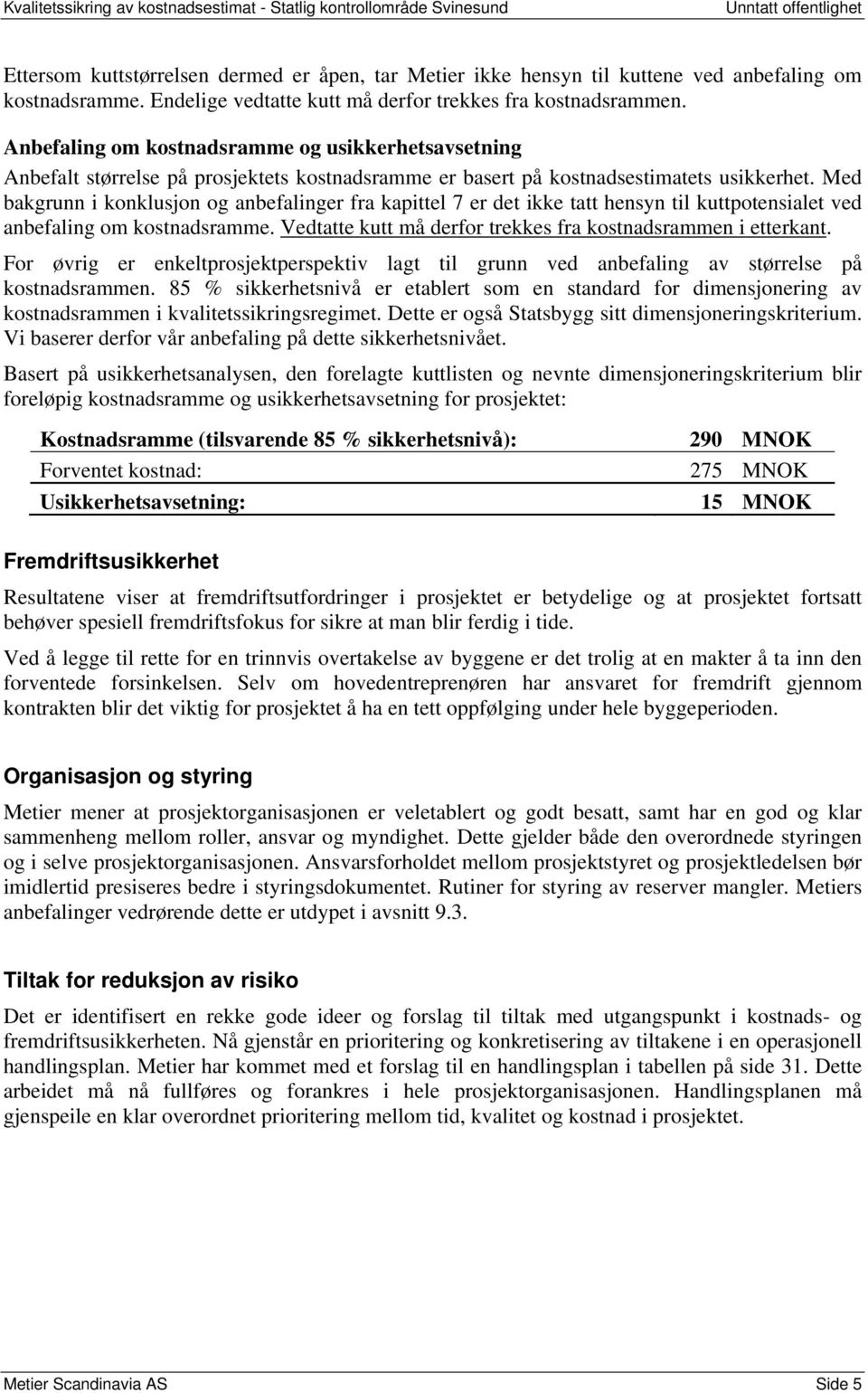 Anbefaling om kostnadsramme og usikkerhetsavsetning Anbefalt størrelse på prosjektets kostnadsramme er basert på kostnadsestimatets usikkerhet.