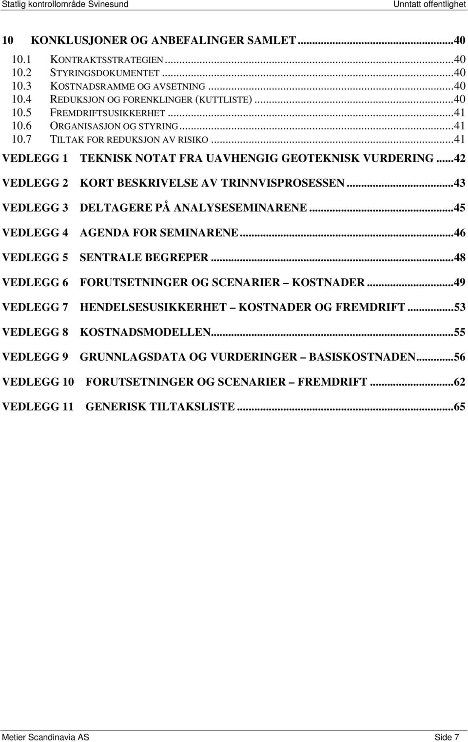 .. 43 VEDLEGG 3 DELTAGERE PÅ ANALYSESEMINARENE... 45 VEDLEGG 4 AGENDA FOR SEMINARENE... 46 VEDLEGG 5 SENTRALE BEGREPER... 48 VEDLEGG 6 FORUTSETNINGER OG SCENARIER KOSTNADER.