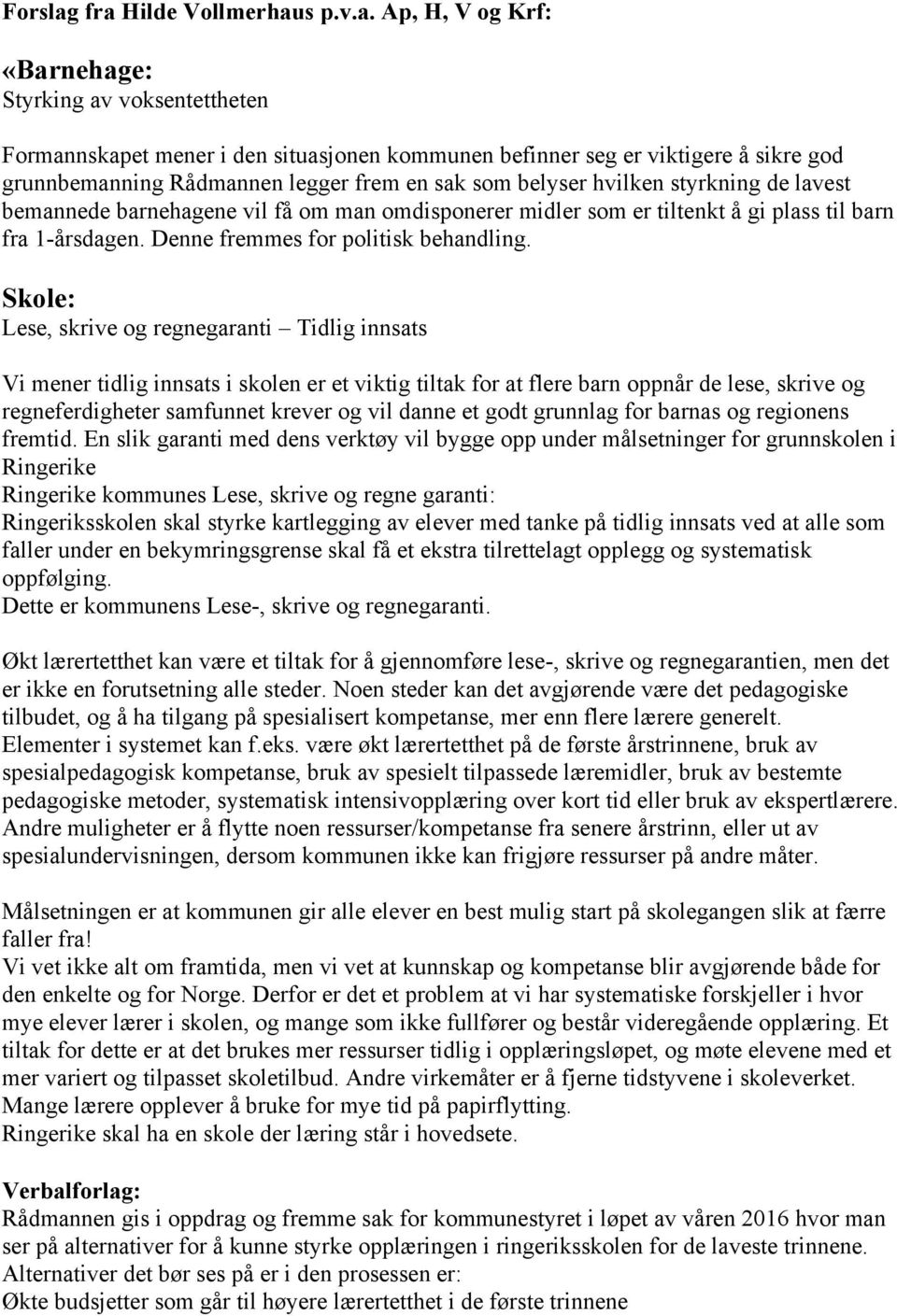 legger frem en sak som belyser hvilken styrkning de lavest bemannede barnehagene vil få om man omdisponerer midler som er tiltenkt å gi plass til barn fra 1-årsdagen.