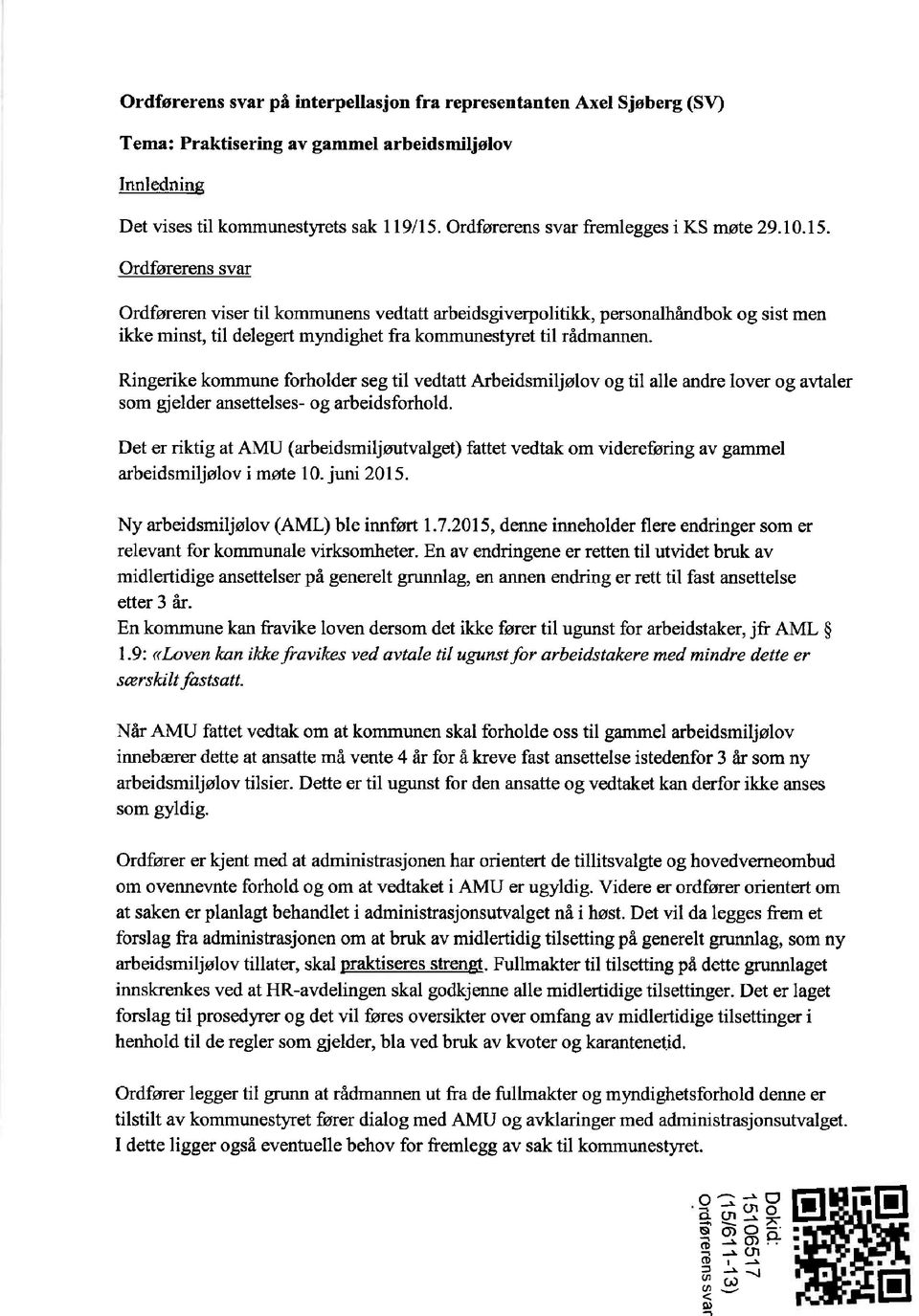 Ordførerens svar Ordføreren viser til kommunens vedtatt arbeidsgiverpolitikk, personalhåndbok og sist men ikke minst, til delegert myndighet fra kommunestyret til rådmannen.