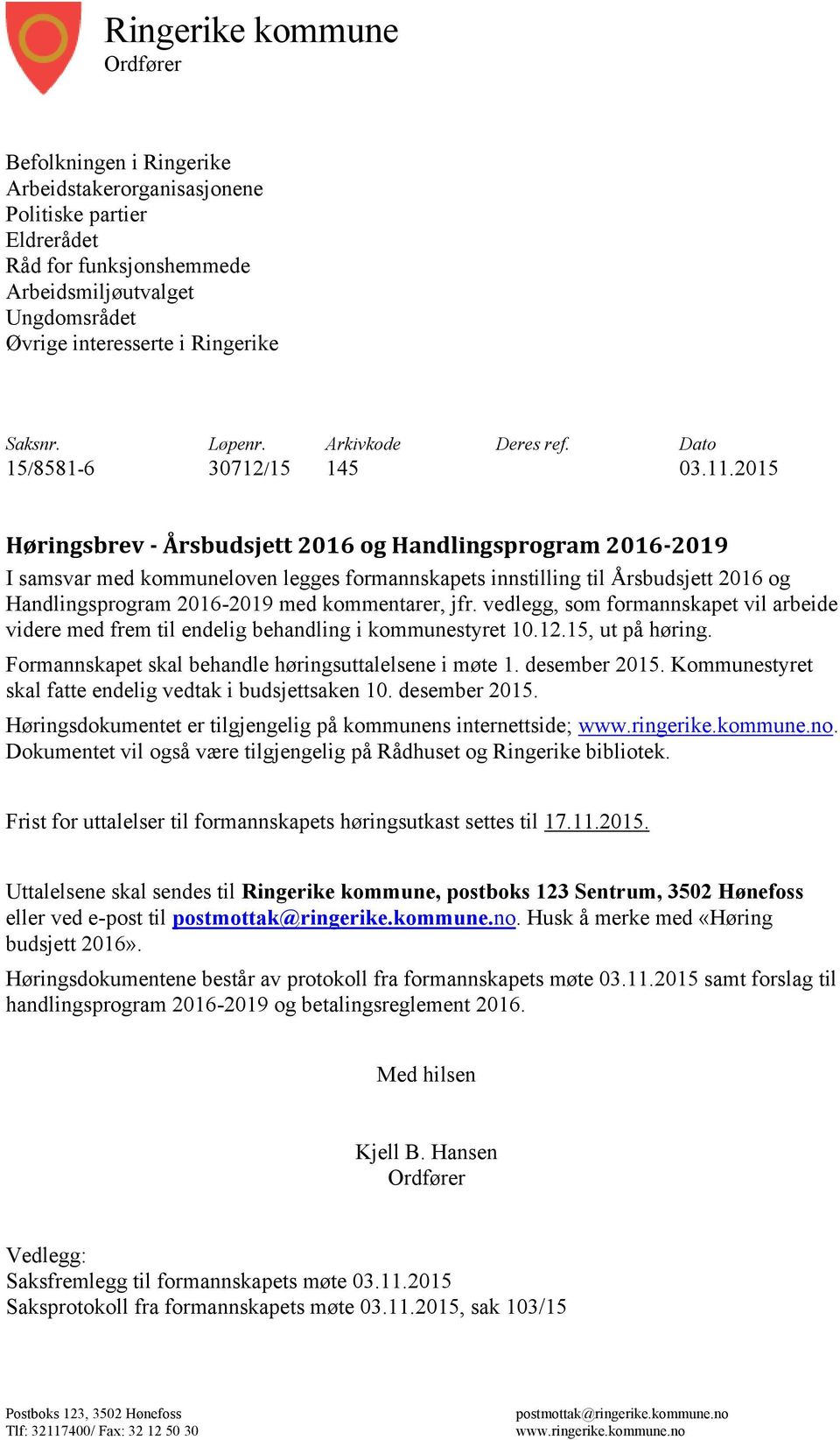 2015 Høringsbrev - Årsbudsjett 2016 og Handlingsprogram 2016-2019 I samsvar med kommuneloven legges formannskapets innstilling til Årsbudsjett 2016 og Handlingsprogram 2016-2019 med kommentarer, jfr.