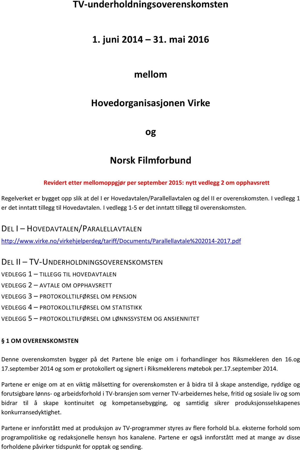 Hovedavtalen/Parallellavtalen og del II er overenskomsten. I vedlegg 1 er det inntatt tillegg til Hovedavtalen. I vedlegg 1-5 er det inntatt tillegg til overenskomsten.