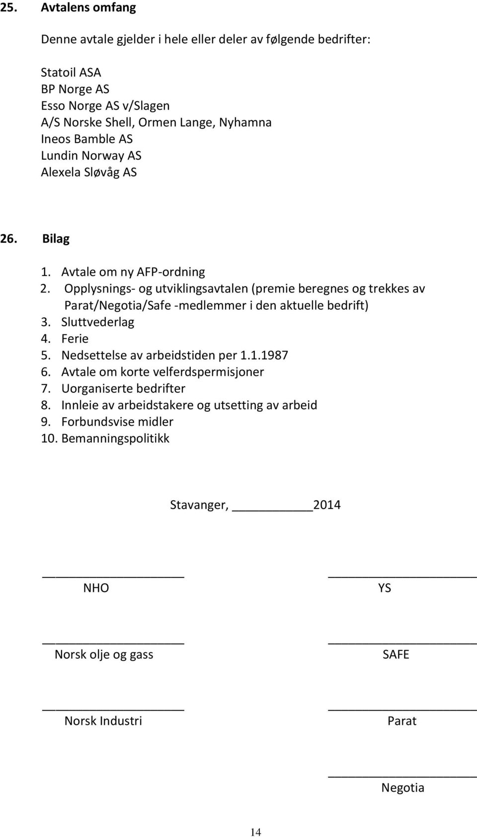 Opplysnings- og utviklingsavtalen (premie beregnes og trekkes av Parat/Negotia/Safe -medlemmer i den aktuelle bedrift) 3. Sluttvederlag 4. Ferie 5.