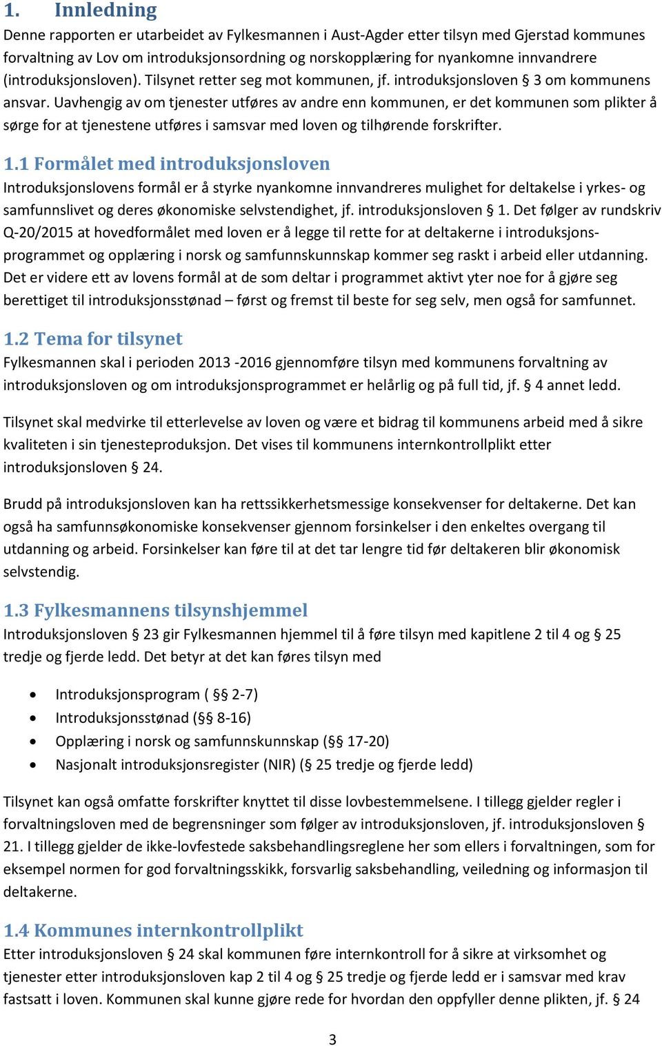 Uavhengig av om tjenester utføres av andre enn kommunen, er det kommunen som plikter å sørge for at tjenestene utføres i samsvar med loven og tilhørende forskrifter. 1.