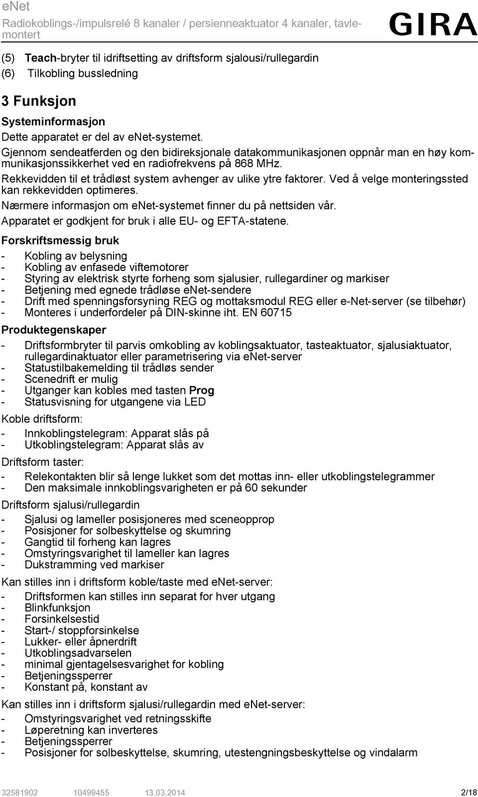 Rekkevidden til et trådløst system avhenger av ulike ytre faktorer. Ved å velge monteringssted kan rekkevidden optimeres. Nærmere informasjon om enet-systemet finner du på nettsiden vår.