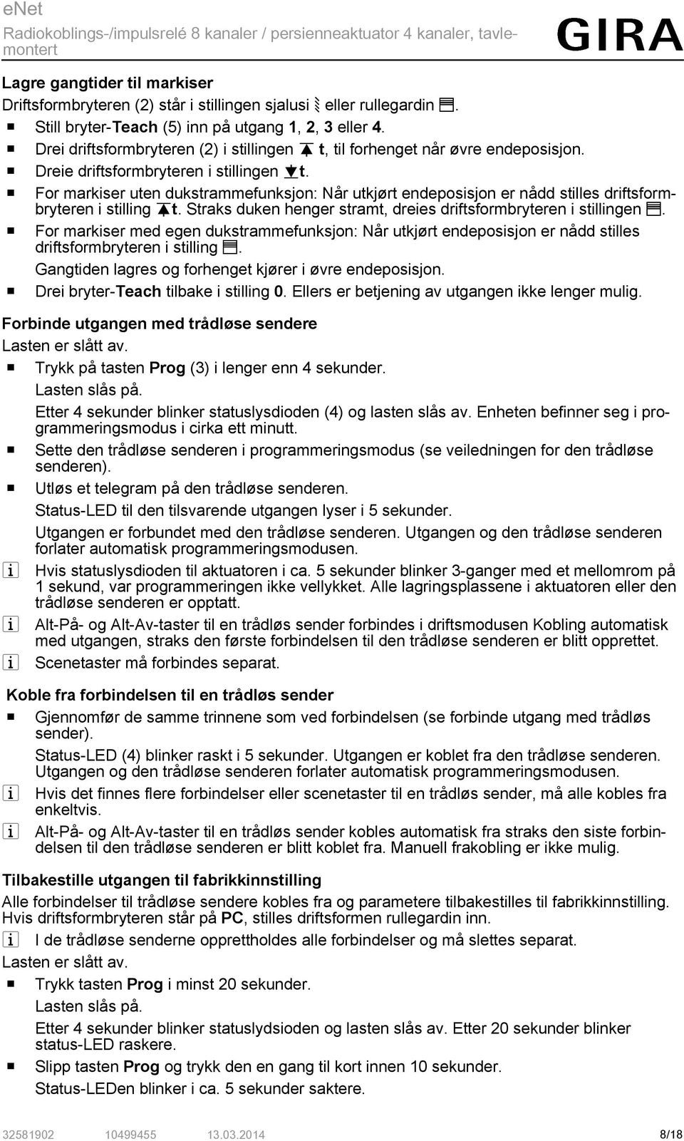 o For markiser uten dukstrammefunksjon: Når utkjørt endeposisjon er nådd stilles driftsformbryteren i stilling It. Straks duken henger stramt, dreies driftsformbryteren i stillingen P.