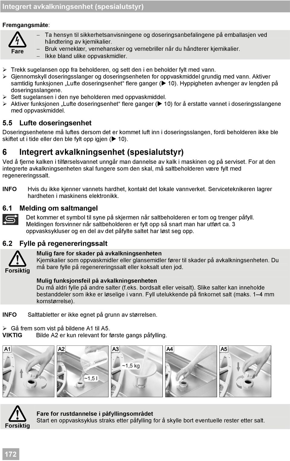 Gjennomskyll doseringsslanger og doseringsenheten for oppvaskmiddel grundig med vann. Aktiver samtidig funksjonen Lufte doseringsenhet flere ganger ( 10).