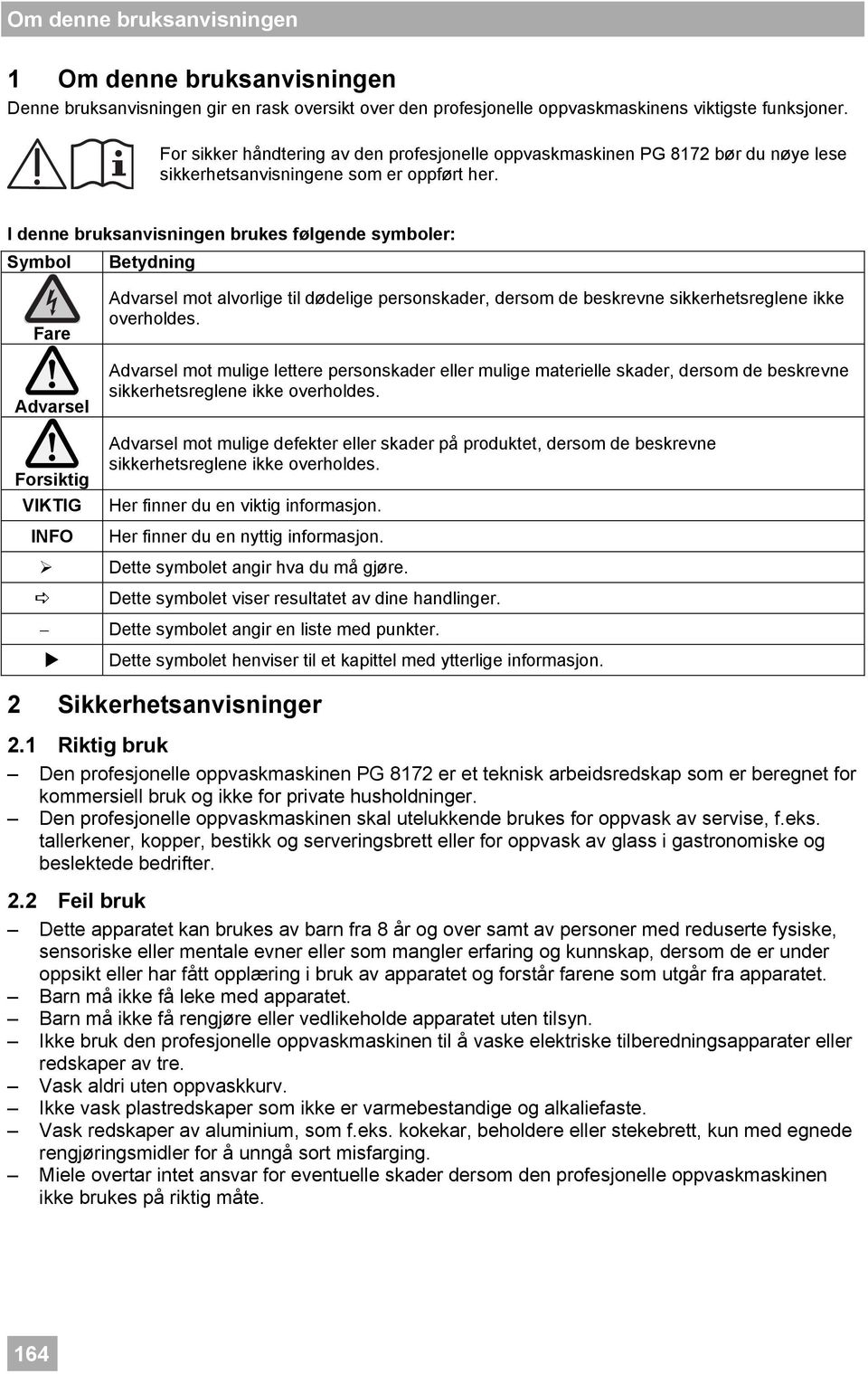 I denne bruksanvisningen brukes følgende symboler: Symbol Betydning Fare Advarsel Advarsel mot alvorlige til dødelige personskader, dersom de beskrevne sikkerhetsreglene ikke overholdes.