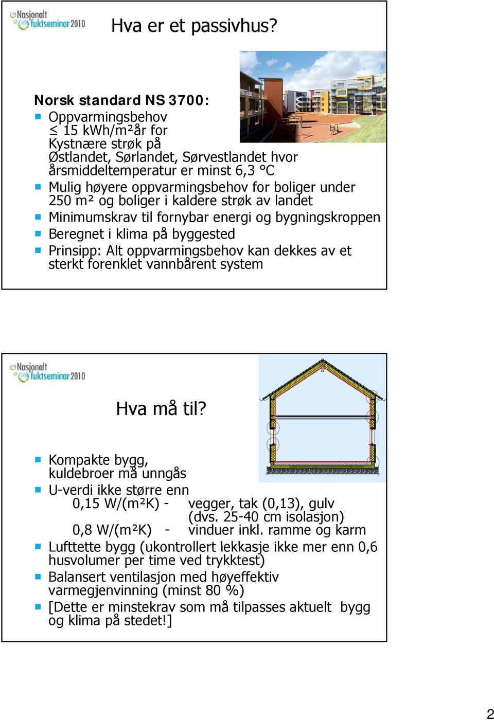 under 250 m² og boliger i kaldere strøk av landet Minimumskrav til fornybar energi og bygningskroppen Beregnet i klima på byggested Prinsipp: Alt oppvarmingsbehov kan dekkes av et sterkt forenklet