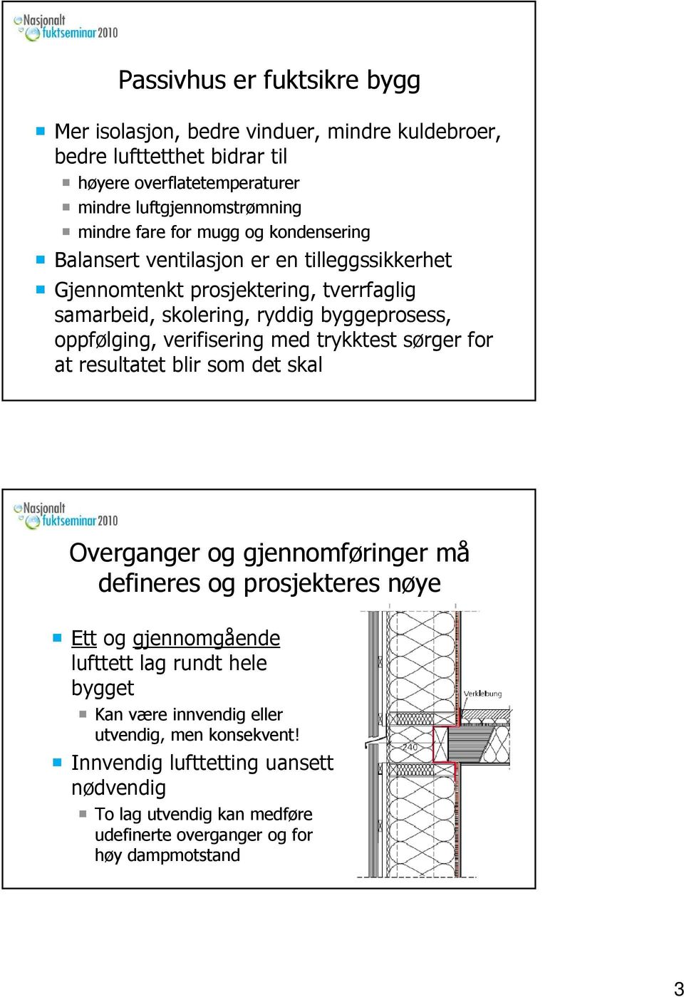 verifisering med trykktest sørger for at resultatet blir som det skal Overganger og gjennomføringer må defineres og prosjekteres nøye Ett og gjennomgående lufttett lag rundt