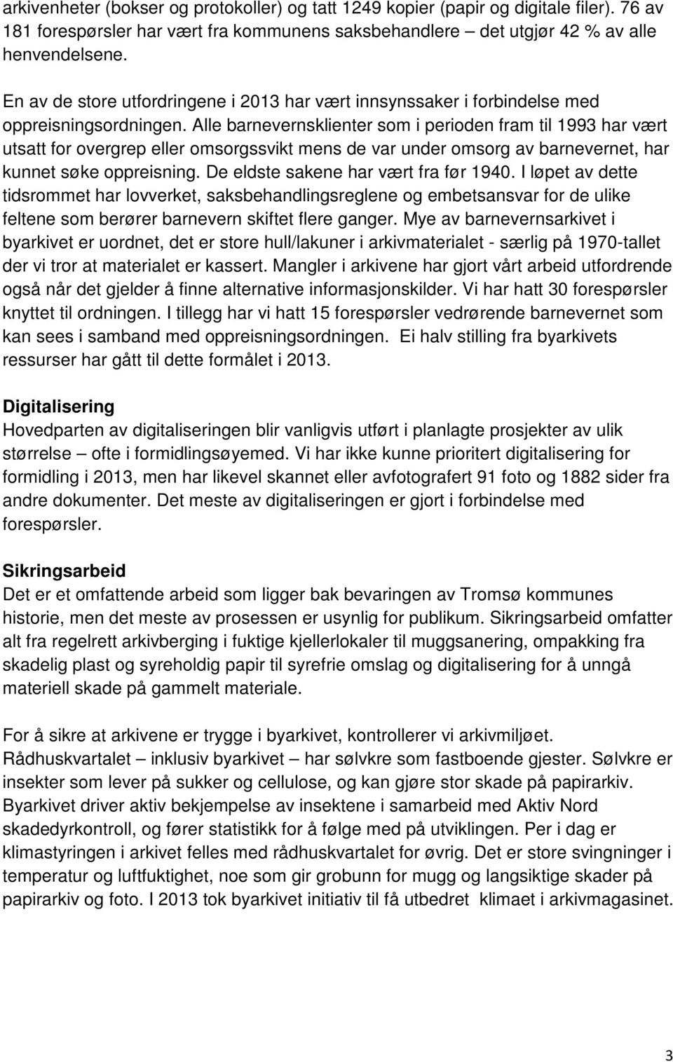 Alle barnevernsklienter som i perioden fram til 1993 har vært utsatt for overgrep eller omsorgssvikt mens de var under omsorg av barnevernet, har kunnet søke oppreisning.