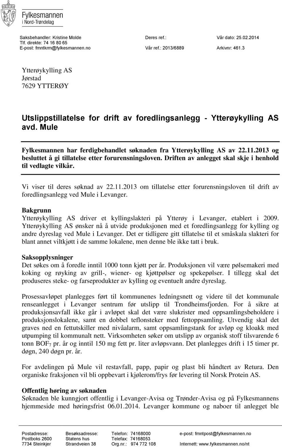 2013 og besluttet å gi tillatelse etter forurensningsloven. Driften av anlegget skal skje i henhold til vedlagte vilkår. Vi viser til deres søknad av 22.11.