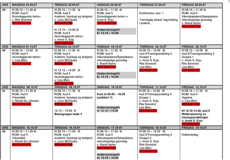 10.07 TIRSDAG 09.10.07 ONSDAG 10.10.07 TORSDAG 11.10.07 FREDAG 12.10.07 41 Yrkesetikk Kurs kl 09.00 16.00 (usikkert?) v. Aud 5/Treningsavdeling 4 12.15 15.