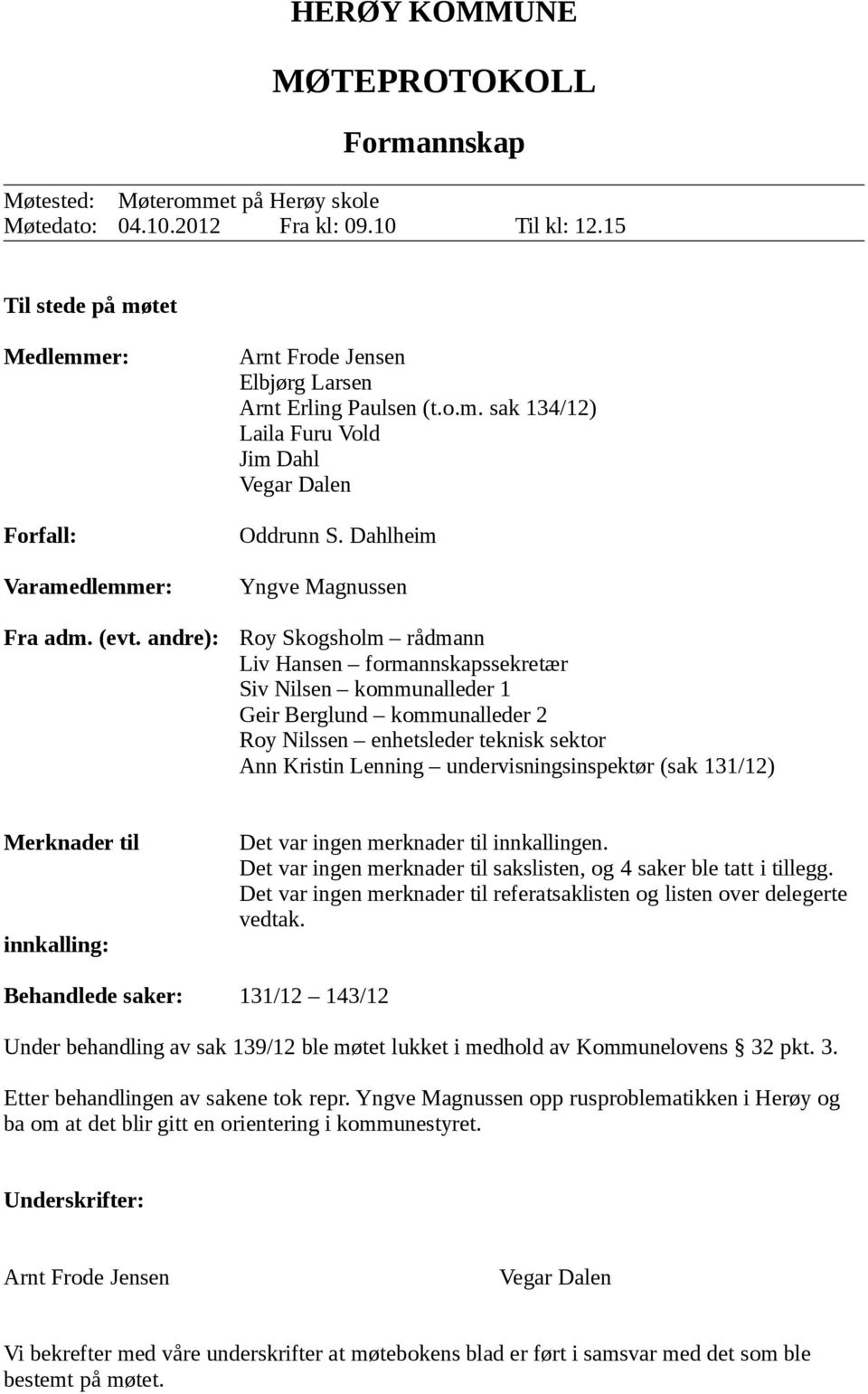 Dahlheim Yngve Magnussen Roy Skogsholm rådmann Liv Hansen formannskapssekretær Siv Nilsen kommunalleder 1 Geir Berglund kommunalleder 2 Roy Nilssen enhetsleder teknisk sektor Ann Kristin Lenning