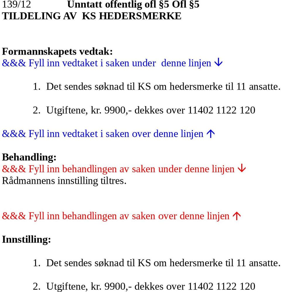 9900,- dekkes over 11402 1122 120 Rådmannens innstilling tiltres. 1. Det sendes søknad til KS om hedersmerke til 11 ansatte.