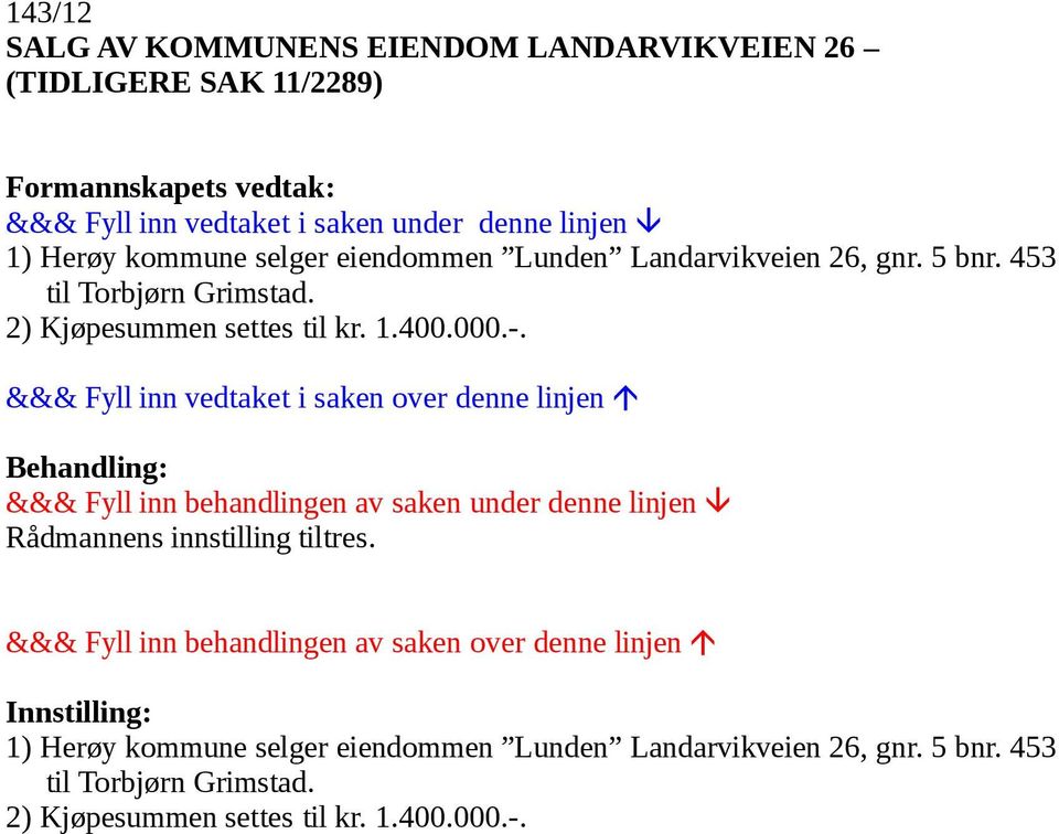 2) Kjøpesummen settes til kr. 1.400.000.-. Rådmannens innstilling tiltres.