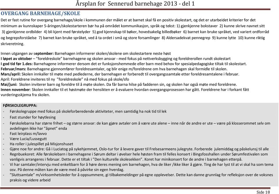 førstelyder 5) gd kjennskap til bøker, hvedsakelig billedbøker 6) barnet kan bruke språket, ved variert rdfrråd g begrepsfrståelse 7) barnet kan bruke språket, ved å ta rdet i små g stre frsamlinger