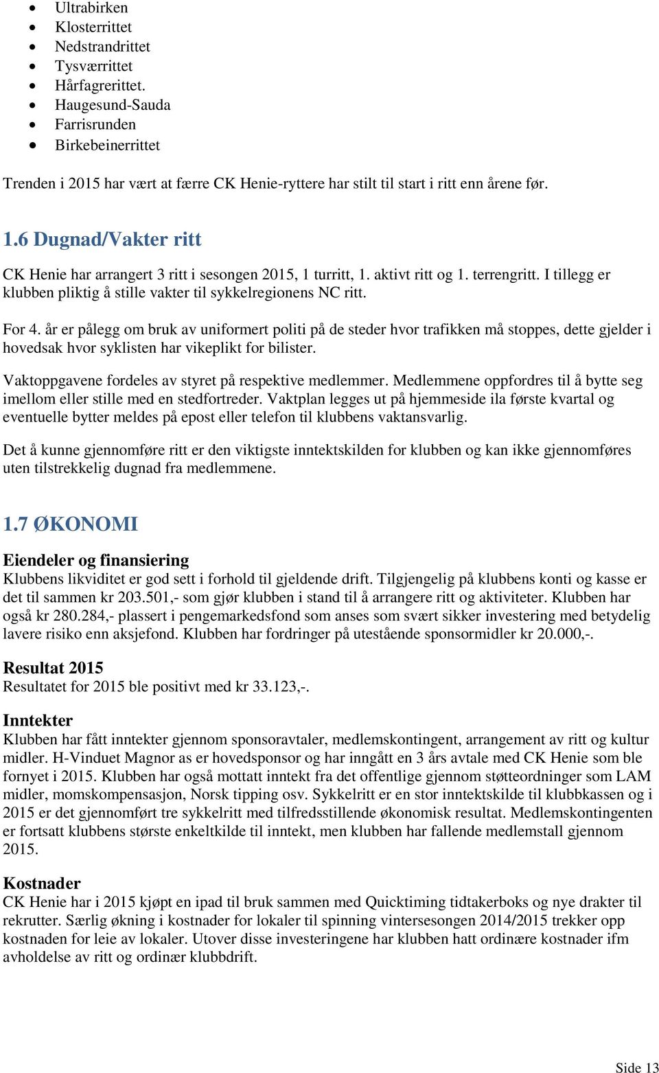 6 Dugnad/Vakter ritt CK Henie har arrangert 3 ritt i sesongen 2015, 1 turritt, 1. aktivt ritt og 1. terrengritt. I tillegg er klubben pliktig å stille vakter til sykkelregionens NC ritt. For 4.