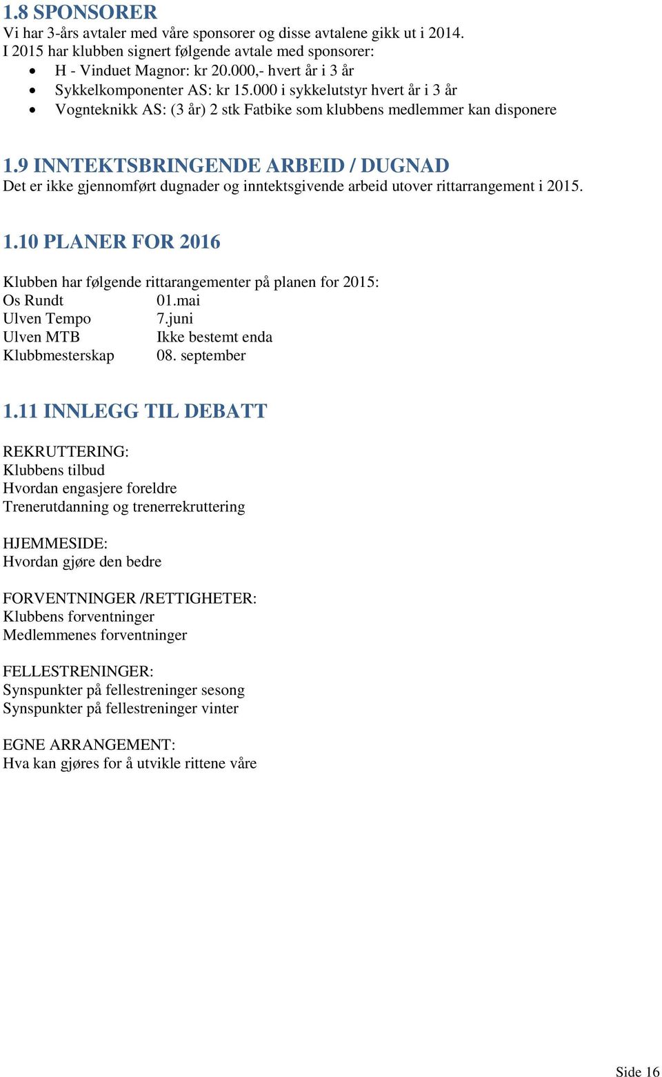 9 INNTEKTSBRINGENDE ARBEID / DUGNAD Det er ikke gjennomført dugnader og inntektsgivende arbeid utover rittarrangement i 2015. 1.