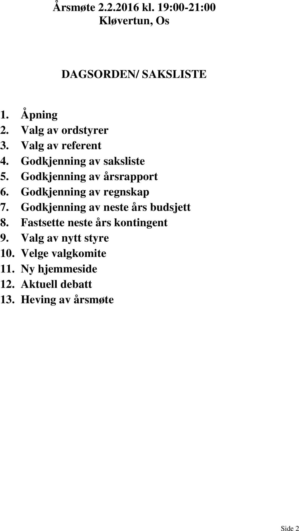 Godkjenning av årsrapport 6. Godkjenning av regnskap 7. Godkjenning av neste års budsjett 8.