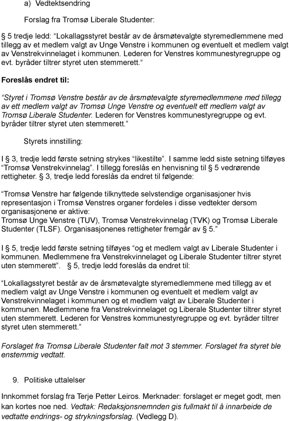 Foreslås endret til: Styret i Tromsø Venstre består av de årsmøtevalgte styremedlemmene med tillegg av ett medlem valgt av Tromsø Unge Venstre og eventuelt ett medlem valgt av Tromsø Liberale