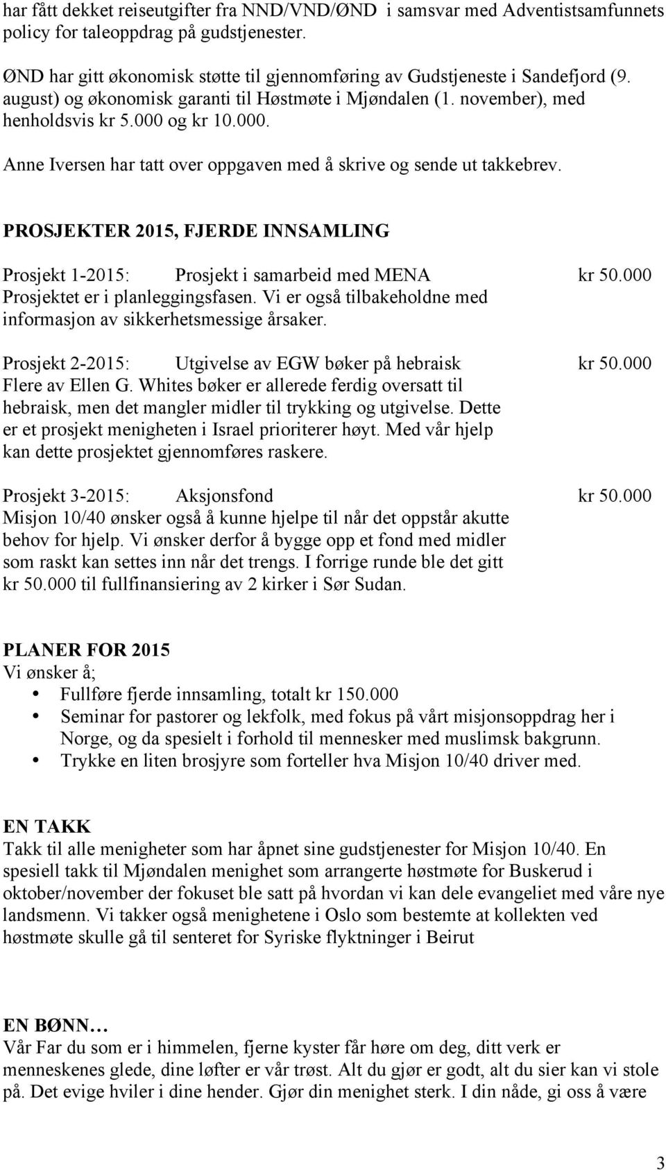 og kr 10.000. Anne Iversen har tatt over oppgaven med å skrive og sende ut takkebrev. PROSJEKTER 2015, FJERDE INNSAMLING Prosjekt 1-2015: Prosjekt i samarbeid med MENA kr 50.