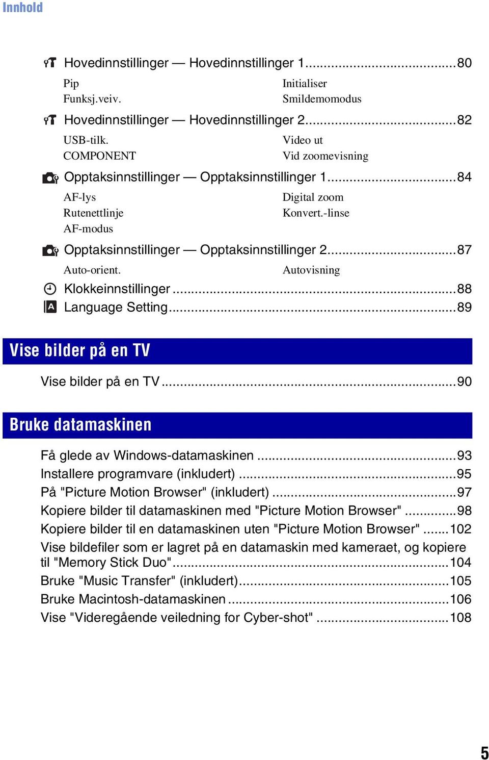 Autovisning Klokkeinnstillinger...88 Language Setting...89 Vise bilder på en TV Vise bilder på en TV...90 Bruke datamaskinen Få glede av Windows-datamaskinen...93 Installere programvare (inkludert).