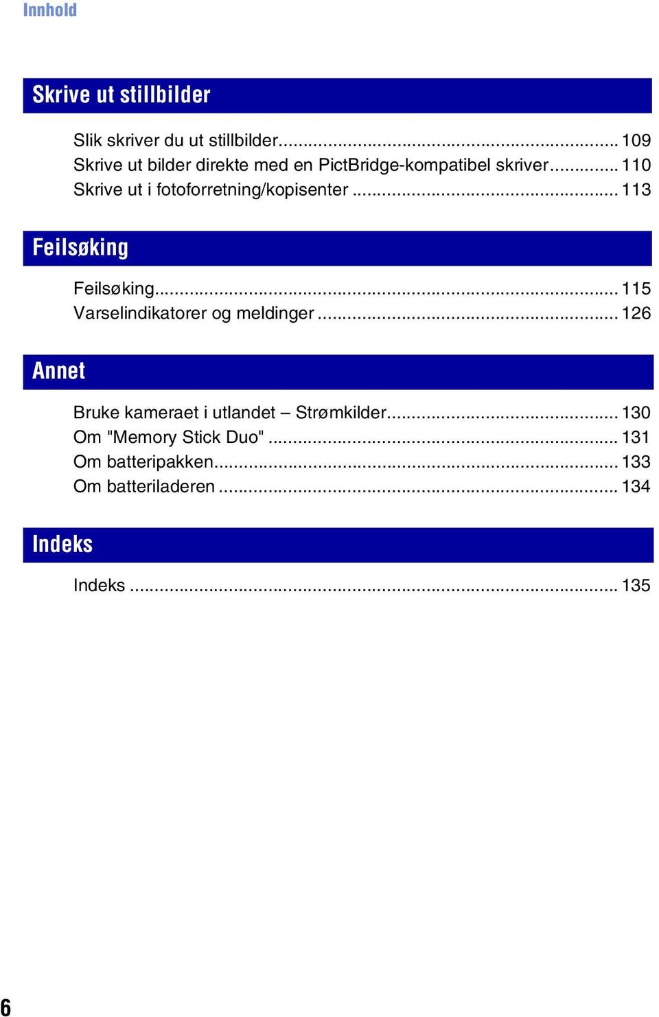 .. 110 Skrive ut i fotoforretning/kopisenter... 113 Feilsøking Feilsøking.