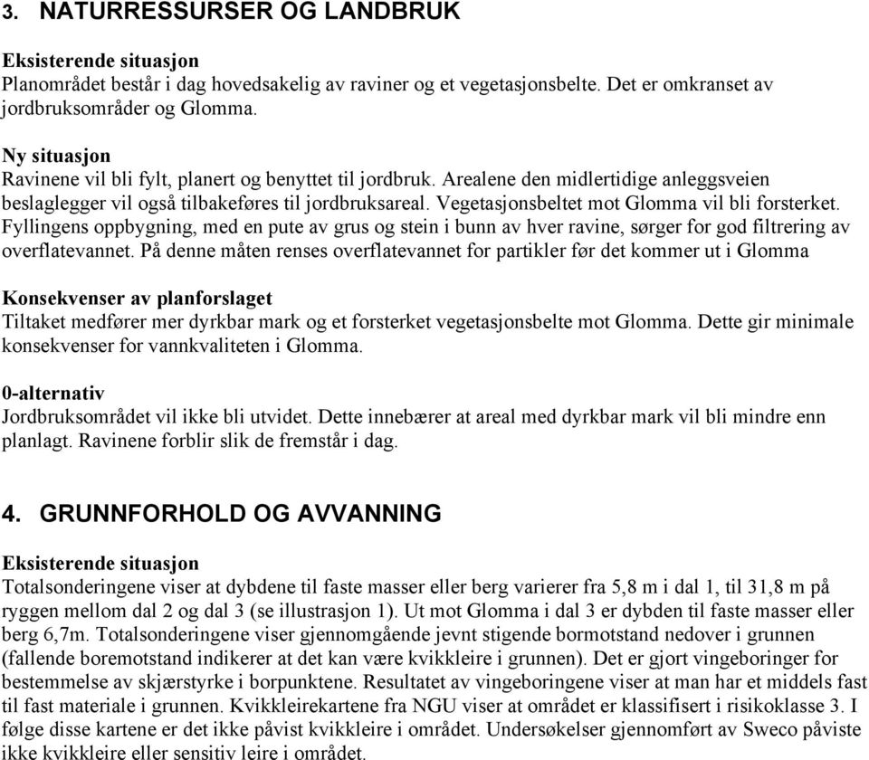 Fyllingens oppbygning, med en pute av grus og stein i bunn av hver ravine, sørger for god filtrering av overflatevannet.