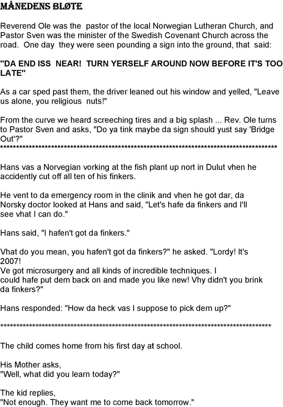 TURN YERSELF AROUND NOW BEFORE IT'S TOOO LATE" As a car sped past them, the driver leaned out his window and yelled, "Leavee us alone, you religious nuts!