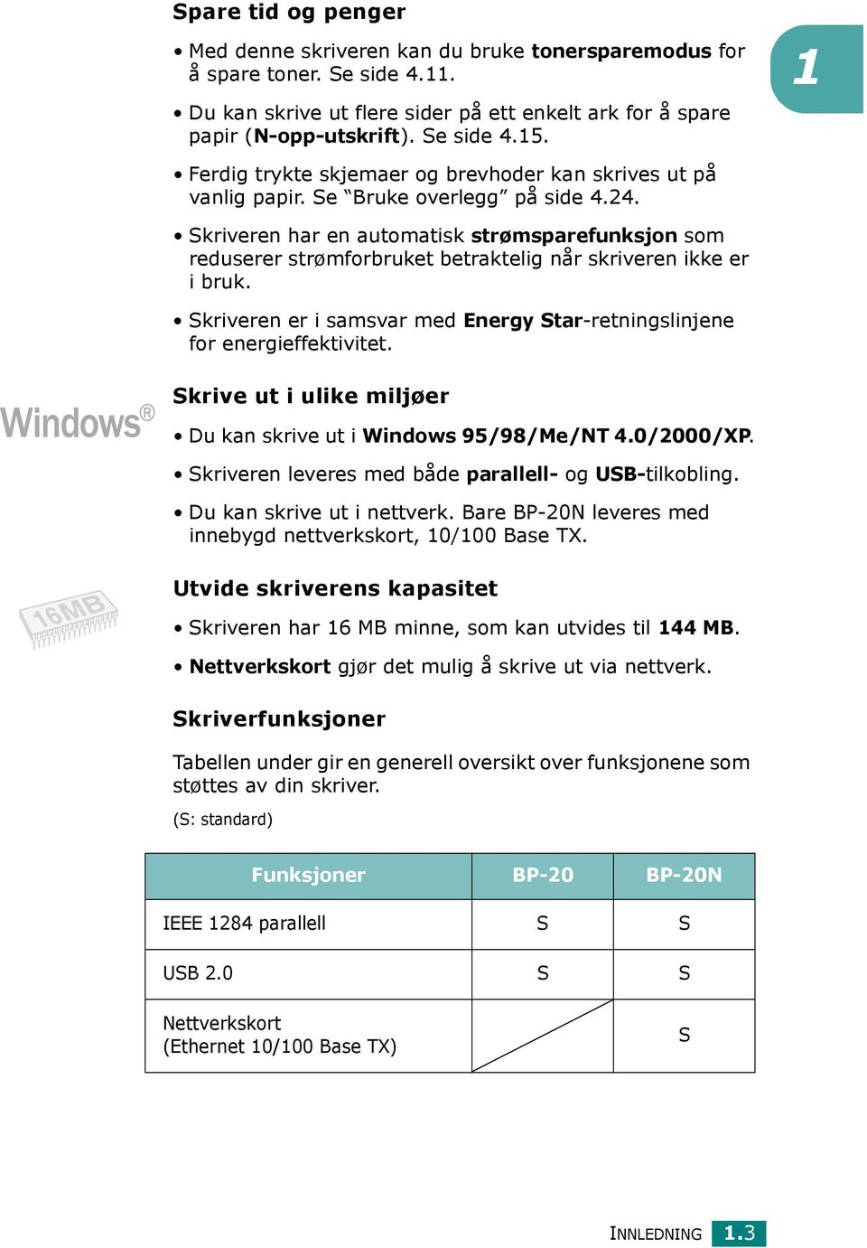 Skriveren har en automatisk strømsparefunksjon som reduserer strømforbruket betraktelig når skriveren ikke er i bruk. Skriveren er i samsvar med Energy Star-retningslinjene for energieffektivitet.