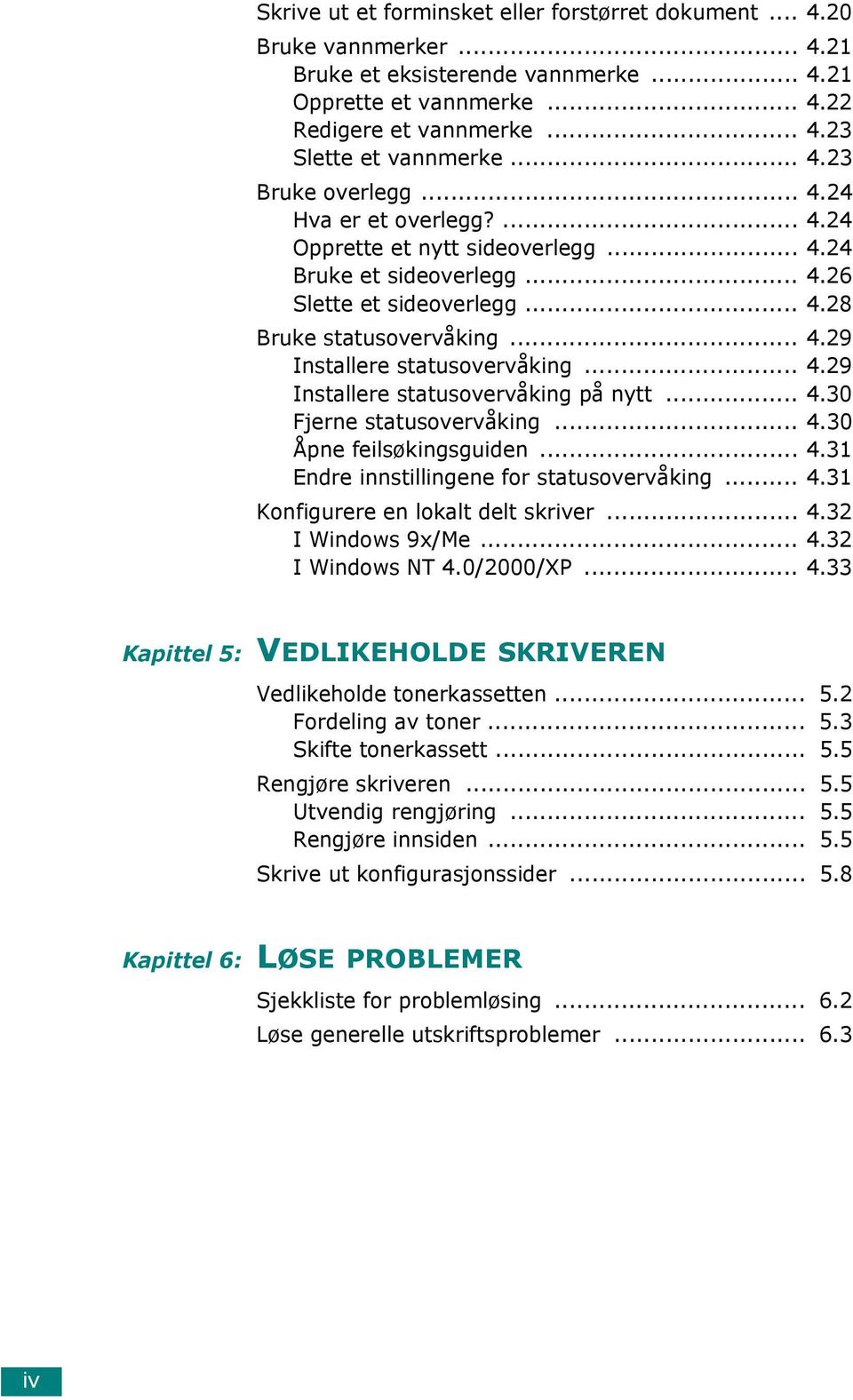 .. 4.29 Installere statusovervåking på nytt... 4.30 Fjerne statusovervåking... 4.30 Åpne feilsøkingsguiden... 4.31 Endre innstillingene for statusovervåking... 4.31 Konfigurere en lokalt delt skriver.